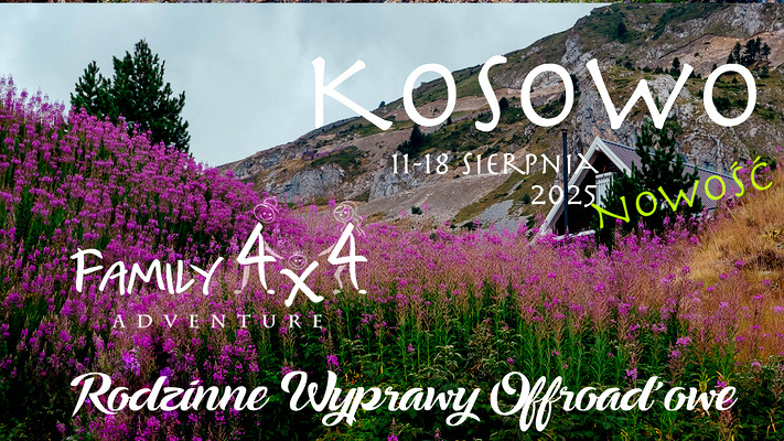 #7 KOSOWO - 2025  - Family4x4 - Rodzinne Wyprawy Offroadowe